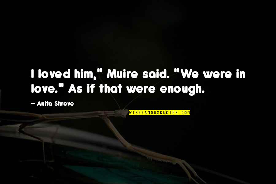 Misleading Someone Quotes By Anita Shreve: I loved him," Muire said. "We were in