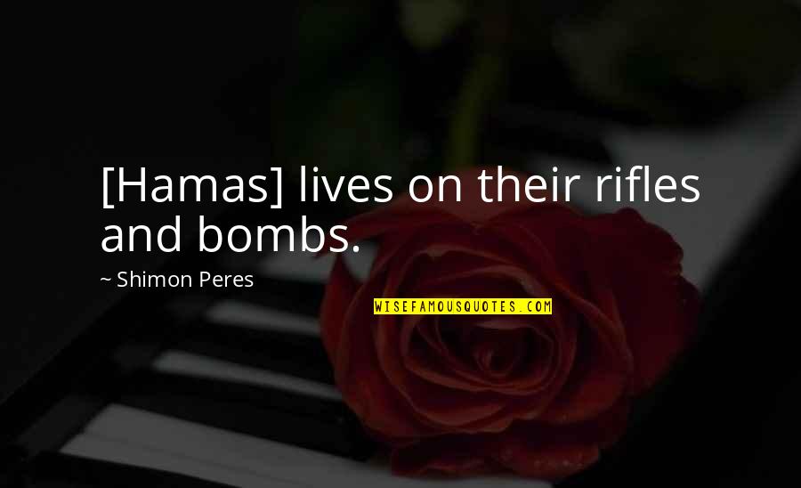 Misleading Someone Quotes By Shimon Peres: [Hamas] lives on their rifles and bombs.