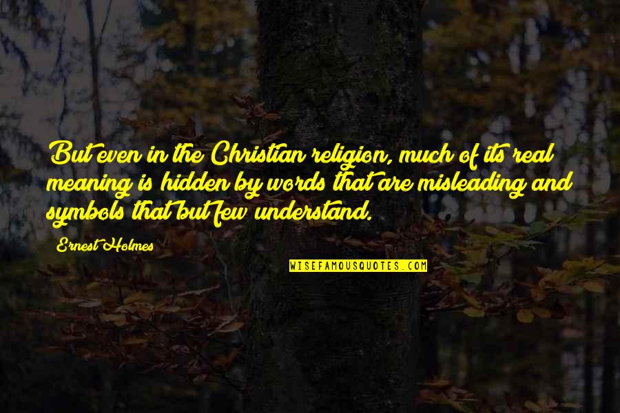 Misleading Words Quotes By Ernest Holmes: But even in the Christian religion, much of Misleading Words Quotes By Ernest Holmes: But even in the Christian religion, much of