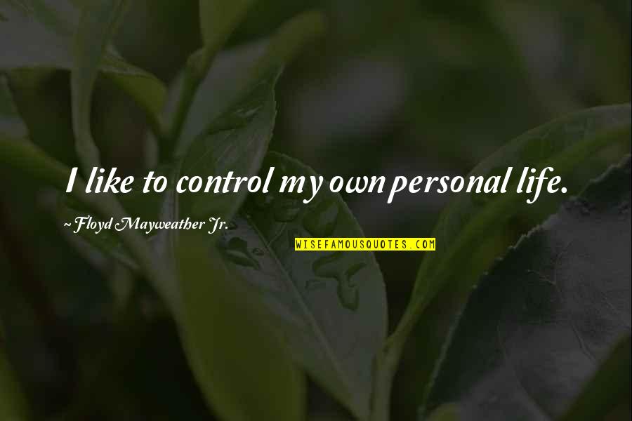 Misleading Words Quotes By Floyd Mayweather Jr.: I like to control my own personal life. Misleading Words Quotes By Floyd Mayweather Jr.: I like to control my own personal life.