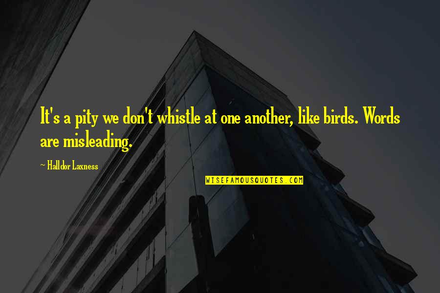 Misleading Words Quotes By Halldor Laxness: It's a pity we don't whistle at one
