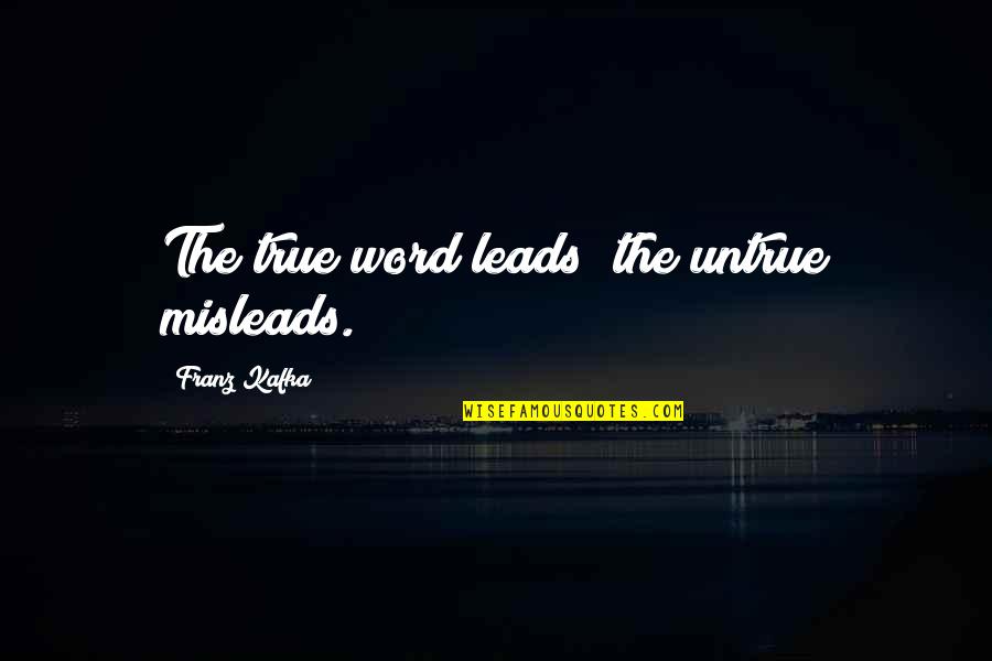Misleads Quotes By Franz Kafka: The true word leads; the untrue misleads.