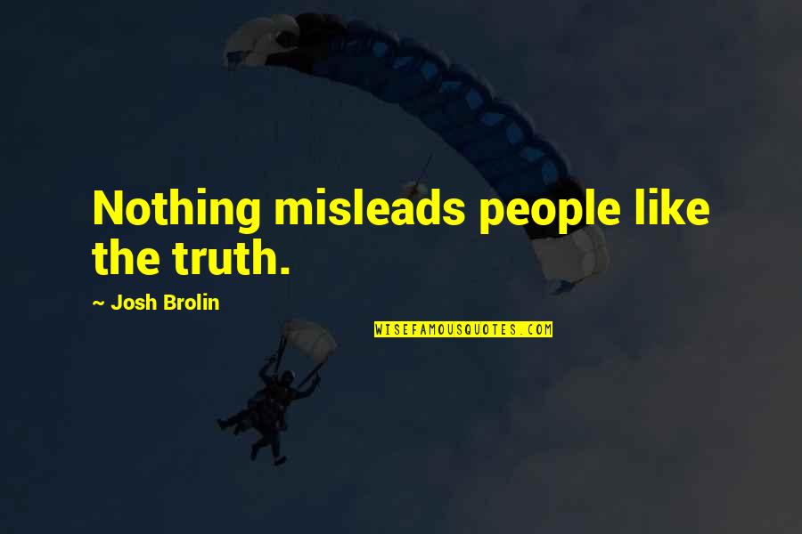 Misleads Quotes By Josh Brolin: Nothing misleads people like the truth.