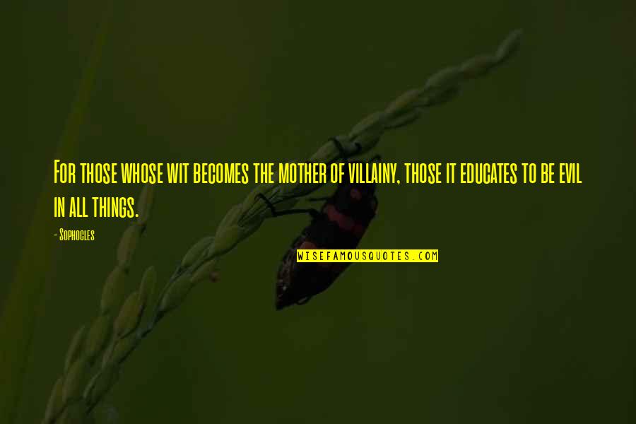 Mislearn Quotes By Sophocles: For those whose wit becomes the mother of Mislearn Quotes By Sophocles: For those whose wit becomes the mother of