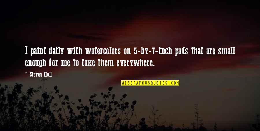 Mislearn Quotes By Steven Holl: I paint daily with watercolors on 5-by-7-inch pads Mislearn Quotes By Steven Holl: I paint daily with watercolors on 5-by-7-inch pads