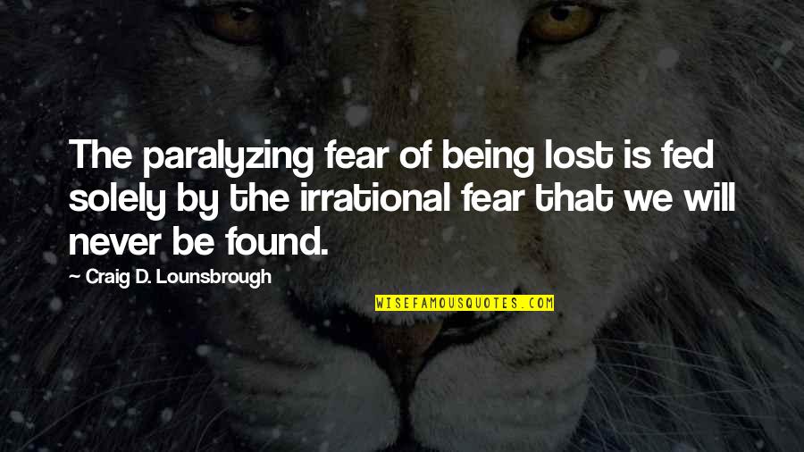 Misled Quotes By Craig D. Lounsbrough: The paralyzing fear of being lost is fed