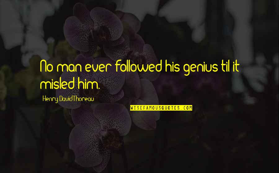 Misled Quotes By Henry David Thoreau: No man ever followed his genius til it