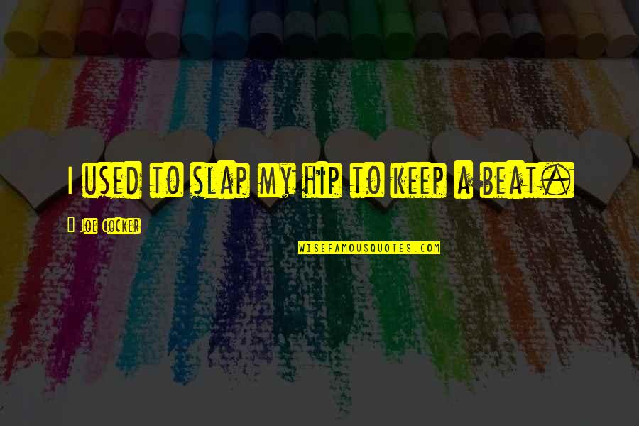 Misleid Quotes By Joe Cocker: I used to slap my hip to keep Misleid Quotes By Joe Cocker: I used to slap my hip to keep