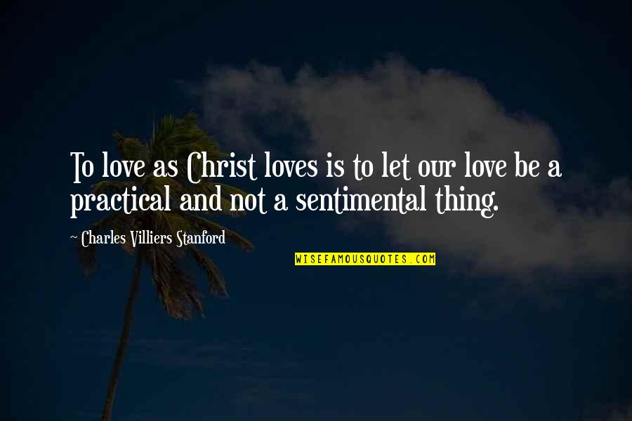 Misleiden Quotes By Charles Villiers Stanford: To love as Christ loves is to let