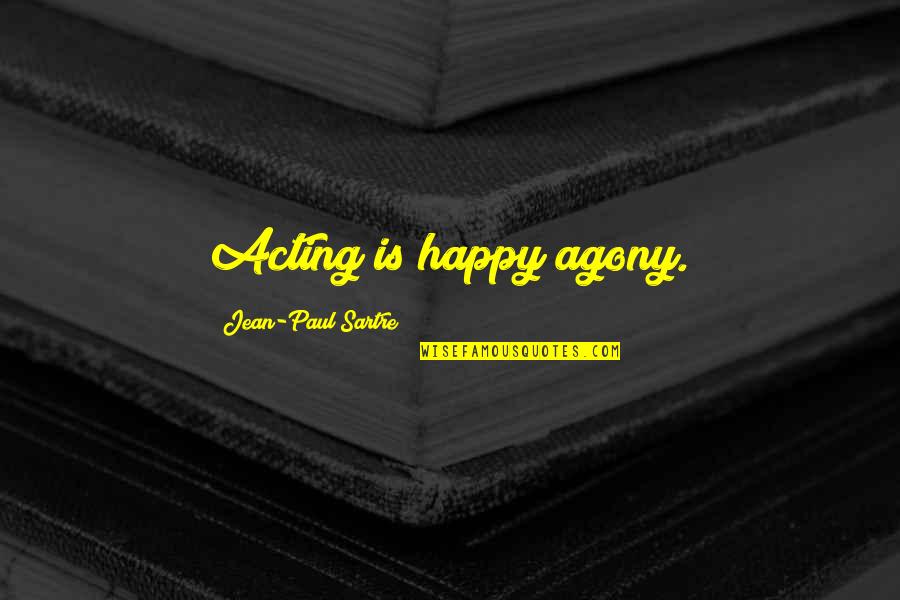 Misleiden Verleden Quotes By Jean-Paul Sartre: Acting is happy agony.