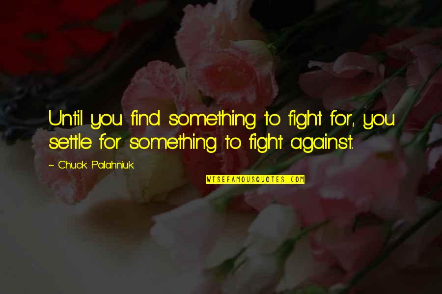 Misleidend Quotes By Chuck Palahniuk: Until you find something to fight for, you