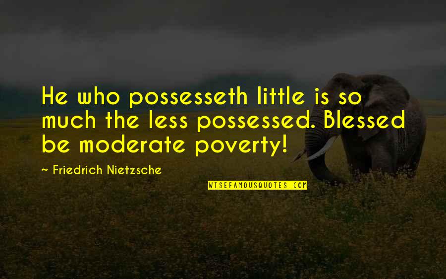 Misleiding Quotes By Friedrich Nietzsche: He who possesseth little is so much the Misleiding Quotes By Friedrich Nietzsche: He who possesseth little is so much the