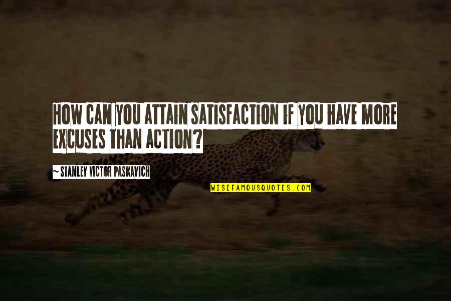 Misleidys Quotes By Stanley Victor Paskavich: How can you attain satisfaction if you have Misleidys Quotes By Stanley Victor Paskavich: How can you attain satisfaction if you have