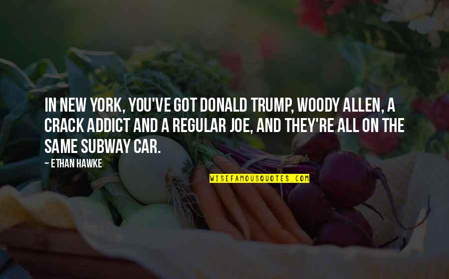 Misliking Quotes By Ethan Hawke: In New York, you've got Donald Trump, Woody