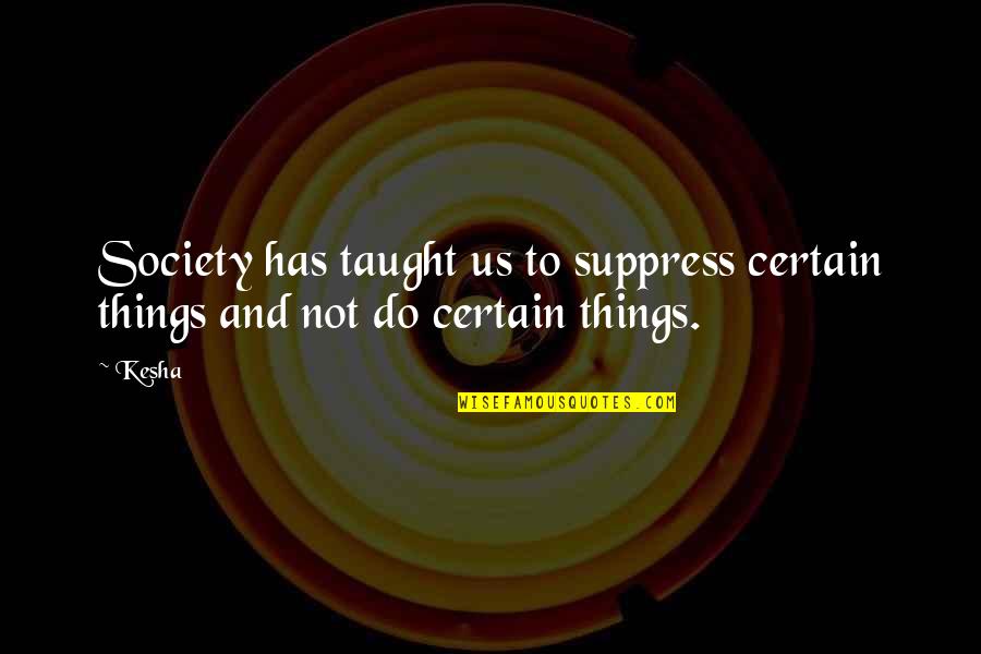 Mislilac Delo Quotes By Kesha: Society has taught us to suppress certain things
