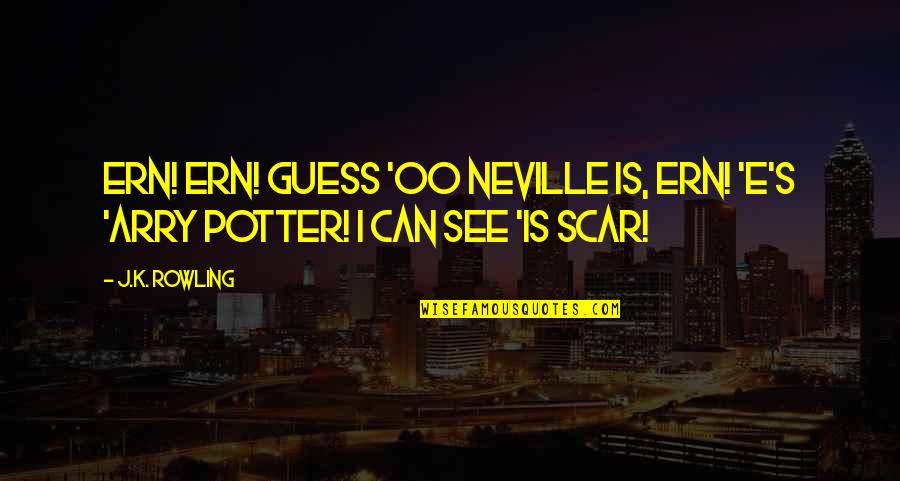 Misljenje Quotes By J.K. Rowling: Ern! Ern! Guess 'oo Neville is, Ern! 'E's
