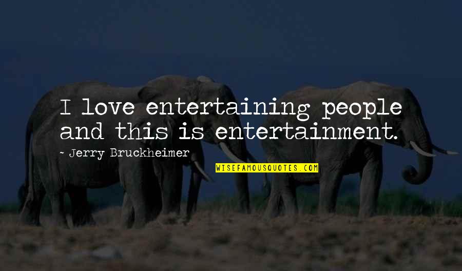 Mislukken Quotes By Jerry Bruckheimer: I love entertaining people and this is entertainment. Mislukken Quotes By Jerry Bruckheimer: I love entertaining people and this is entertainment.