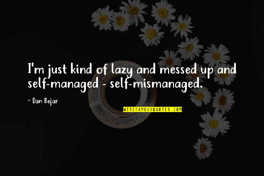 Mismanaged Quotes By Dan Bejar: I'm just kind of lazy and messed up