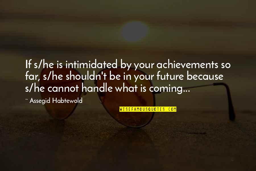 Mismanagement Quotes Quotes By Assegid Habtewold: If s/he is intimidated by your achievements so