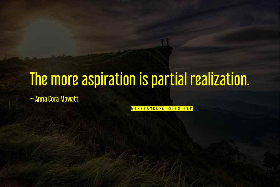 Mismanagements Quotes By Anna Cora Mowatt: The more aspiration is partial realization.