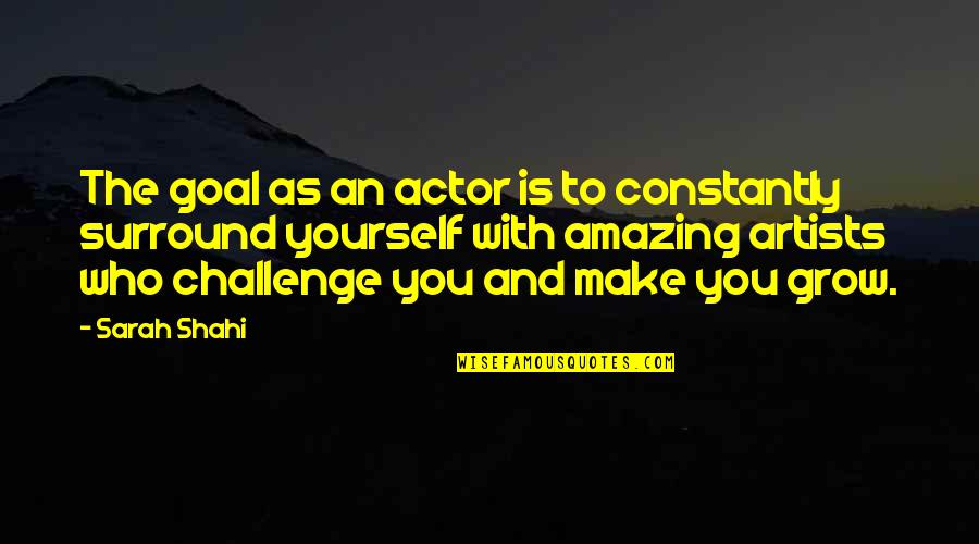 Mismarked Blue Quotes By Sarah Shahi: The goal as an actor is to constantly Mismarked Blue Quotes By Sarah Shahi: The goal as an actor is to constantly