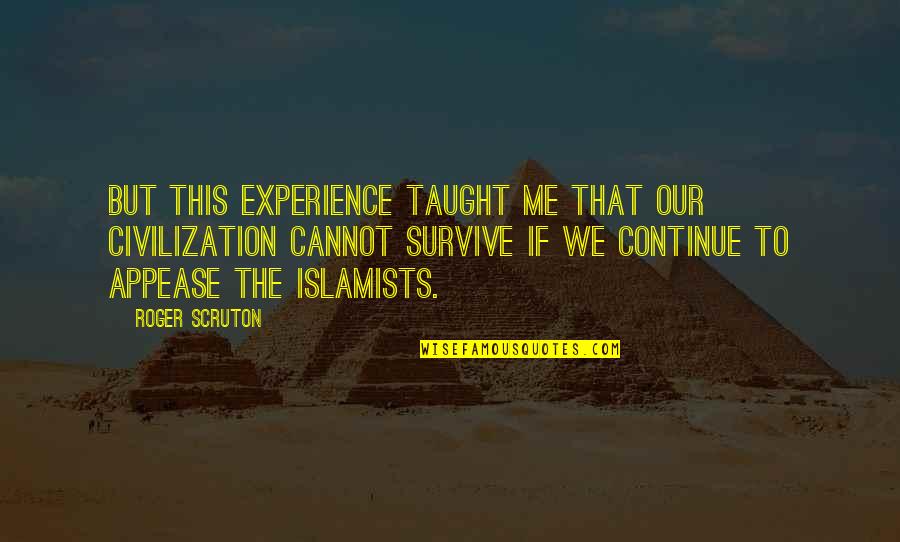 Mismarked Labs Quotes By Roger Scruton: But this experience taught me that our civilization Mismarked Labs Quotes By Roger Scruton: But this experience taught me that our civilization