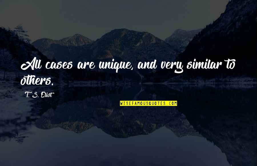 Mismarked Mantle Quotes By T. S. Eliot: All cases are unique, and very similar to Mismarked Mantle Quotes By T. S. Eliot: All cases are unique, and very similar to