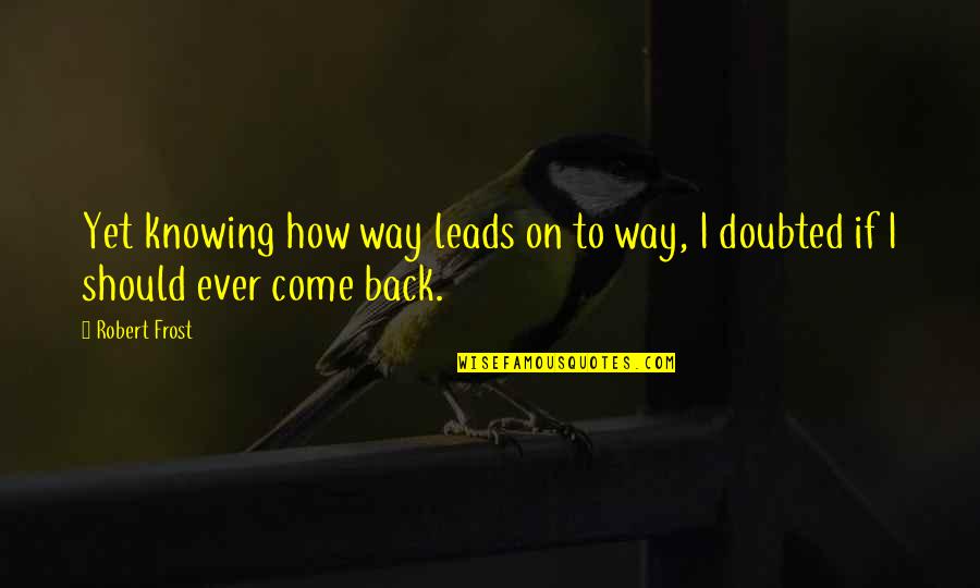Mismas Tarkari Quotes By Robert Frost: Yet knowing how way leads on to way,