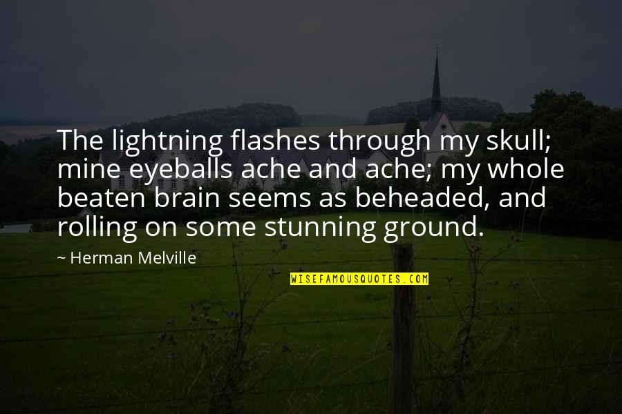 Mismatch Love Quotes By Herman Melville: The lightning flashes through my skull; mine eyeballs Mismatch Love Quotes By Herman Melville: The lightning flashes through my skull; mine eyeballs