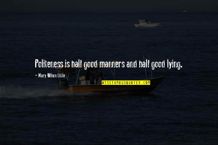 Mismatch Love Quotes By Mary Wilson Little: Politeness is half good manners and half good Mismatch Love Quotes By Mary Wilson Little: Politeness is half good manners and half good