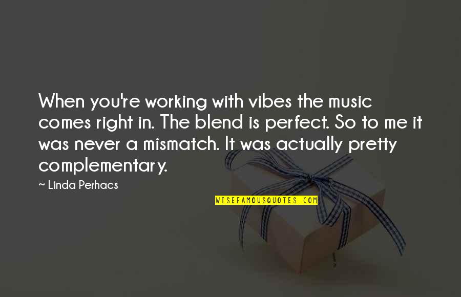 Mismatch Quotes By Linda Perhacs: When you're working with vibes the music comes