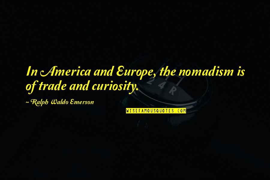 Mismatched Quotes By Ralph Waldo Emerson: In America and Europe, the nomadism is of Mismatched Quotes By Ralph Waldo Emerson: In America and Europe, the nomadism is of