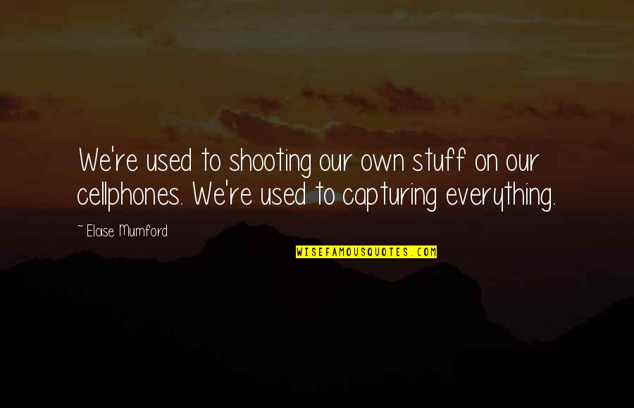Mismatched Shoes Quotes By Eloise Mumford: We're used to shooting our own stuff on Mismatched Shoes Quotes By Eloise Mumford: We're used to shooting our own stuff on