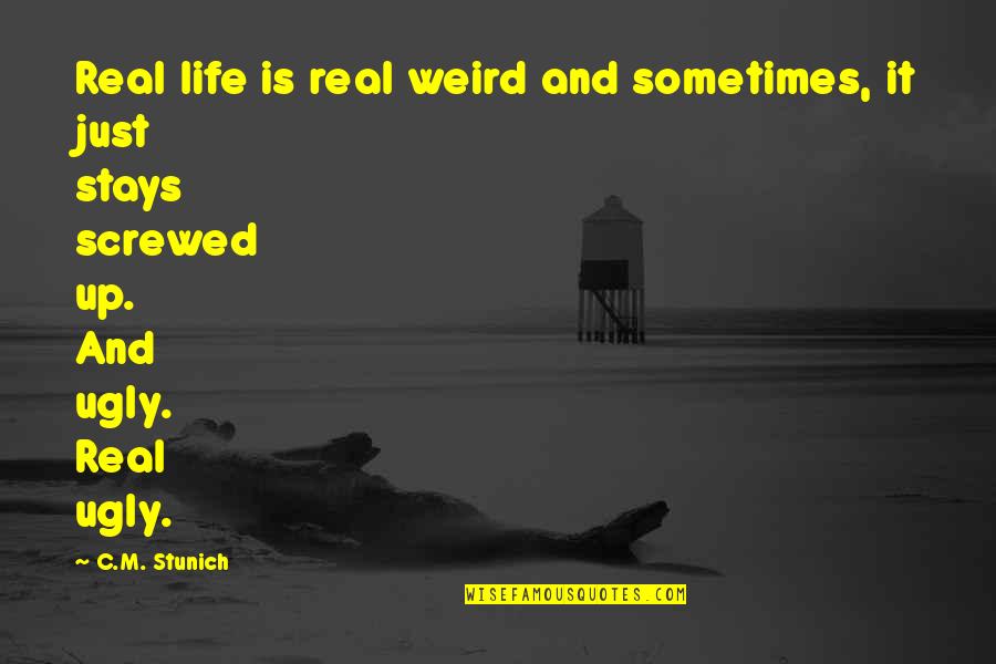 Mismon Quotes By C.M. Stunich: Real life is real weird and sometimes, it