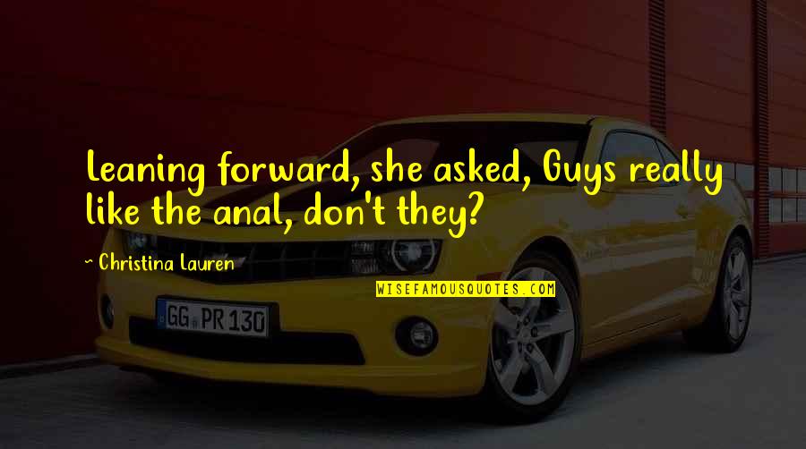 Mismon Quotes By Christina Lauren: Leaning forward, she asked, Guys really like the