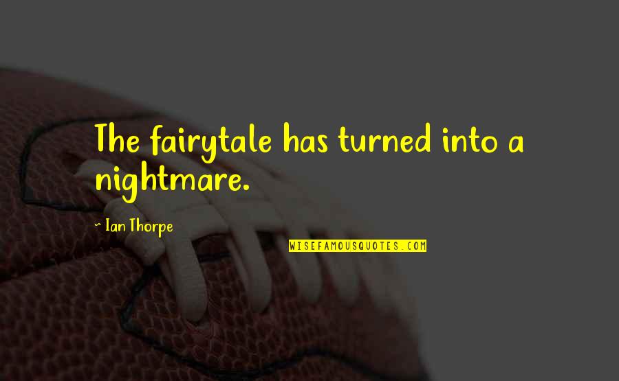Misnamer Quotes By Ian Thorpe: The fairytale has turned into a nightmare. Misnamer Quotes By Ian Thorpe: The fairytale has turned into a nightmare.