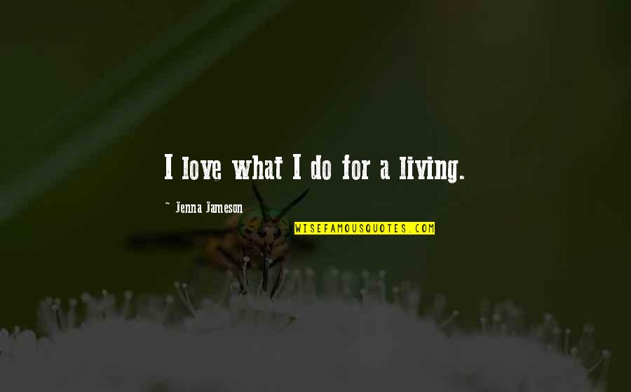 Misnamer Quotes By Jenna Jameson: I love what I do for a living.