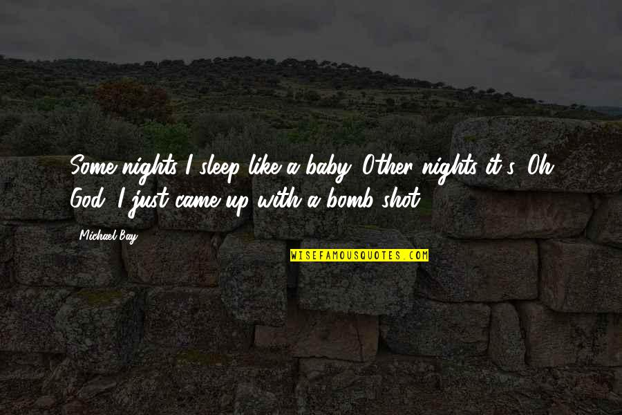 Misnamer Quotes By Michael Bay: Some nights I sleep like a baby. Other