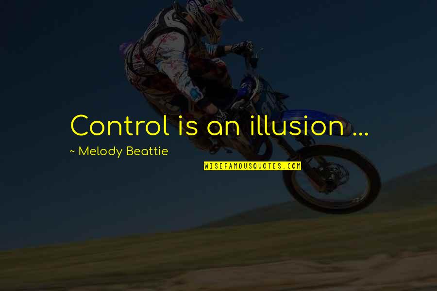 Misner Real Estate Quotes By Melody Beattie: Control is an illusion ...