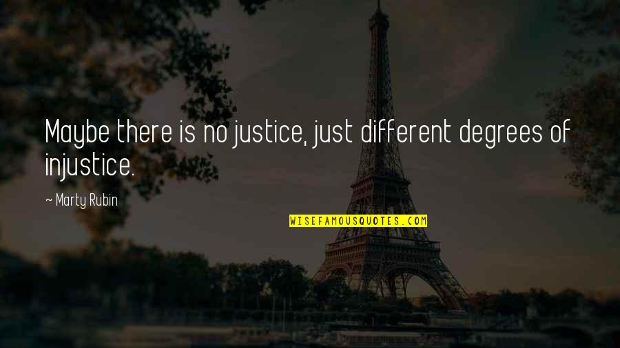 Misnomer Pronunciation Quotes By Marty Rubin: Maybe there is no justice, just different degrees