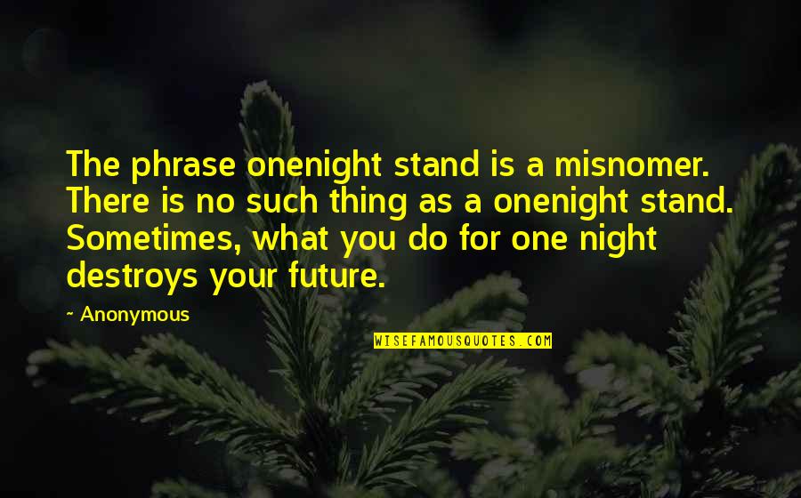 Misnomer Quotes By Anonymous: The phrase onenight stand is a misnomer. There