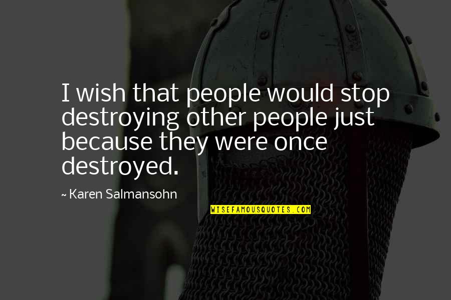 Miso Gies Quotes By Karen Salmansohn: I wish that people would stop destroying other Miso Gies Quotes By Karen Salmansohn: I wish that people would stop destroying other
