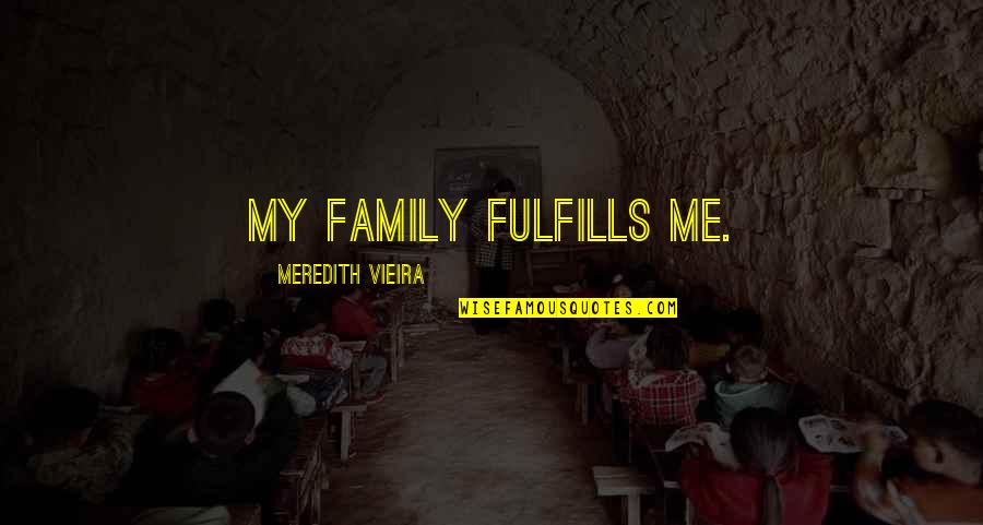 Miso Quotes By Meredith Vieira: My family fulfills me.