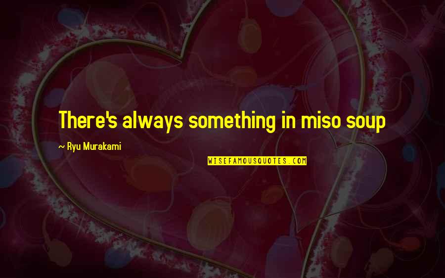 Miso Quotes By Ryu Murakami: There's always something in miso soup