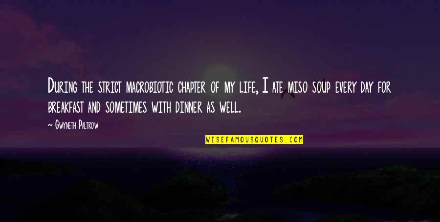 Miso Soup Quotes By Gwyneth Paltrow: During the strict macrobiotic chapter of my life,