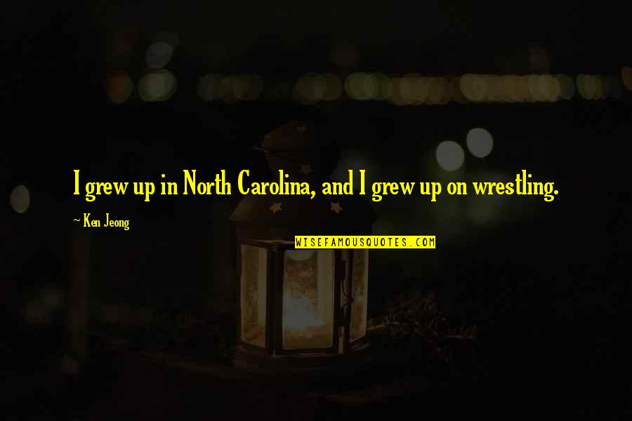 Misogino Znacenje Quotes By Ken Jeong: I grew up in North Carolina, and I