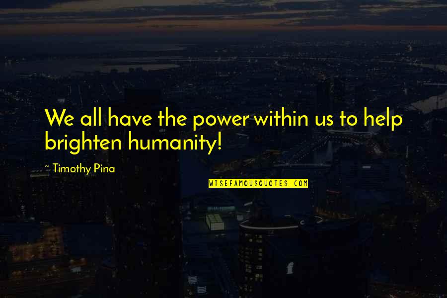 Misogynie Contraire Quotes By Timothy Pina: We all have the power within us to Misogynie Contraire Quotes By Timothy Pina: We all have the power within us to