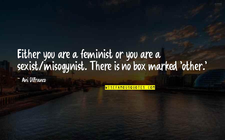 Misogynist Quotes By Ani DiFranco: Either you are a feminist or you are Misogynist Quotes By Ani DiFranco: Either you are a feminist or you are