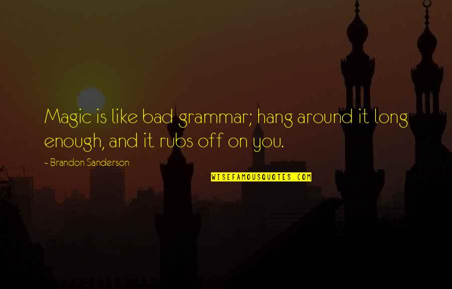 Misogynistic Quran Quotes By Brandon Sanderson: Magic is like bad grammar; hang around it