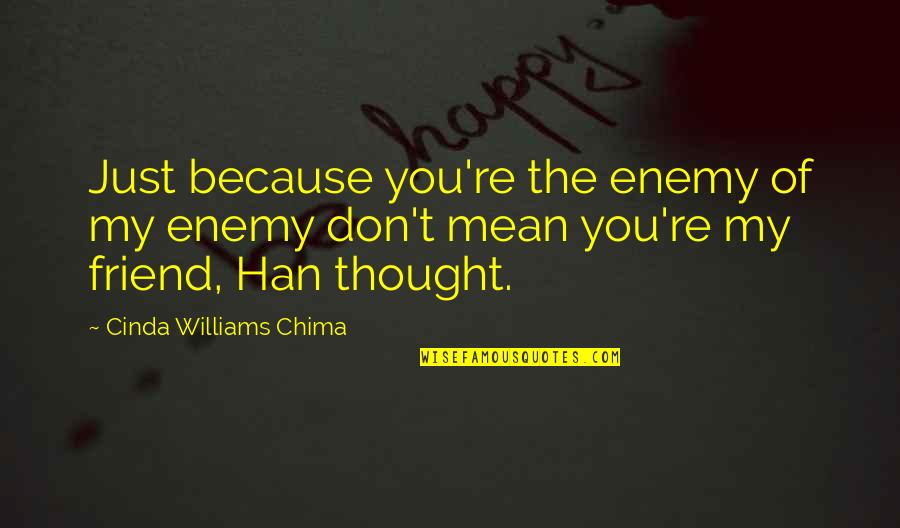 Misogynous Pronounce Quotes By Cinda Williams Chima: Just because you're the enemy of my enemy Misogynous Pronounce Quotes By Cinda Williams Chima: Just because you're the enemy of my enemy